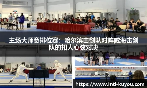 主场大师赛排位赛：哈尔滨击剑队对阵威海击剑队的扣人心弦对决